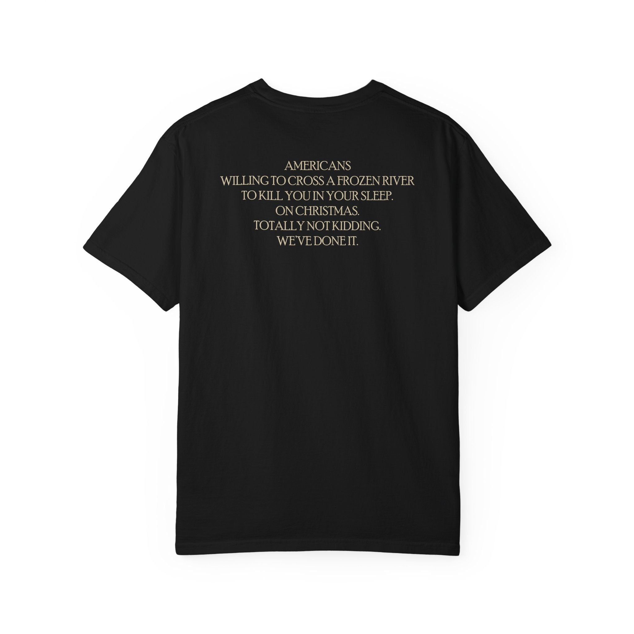 Back of America's First Christmas meme t-shirt with 'AMERICANS Willing to cross a frozen river to kill you in your sleep. On Christmas.' quote in Black