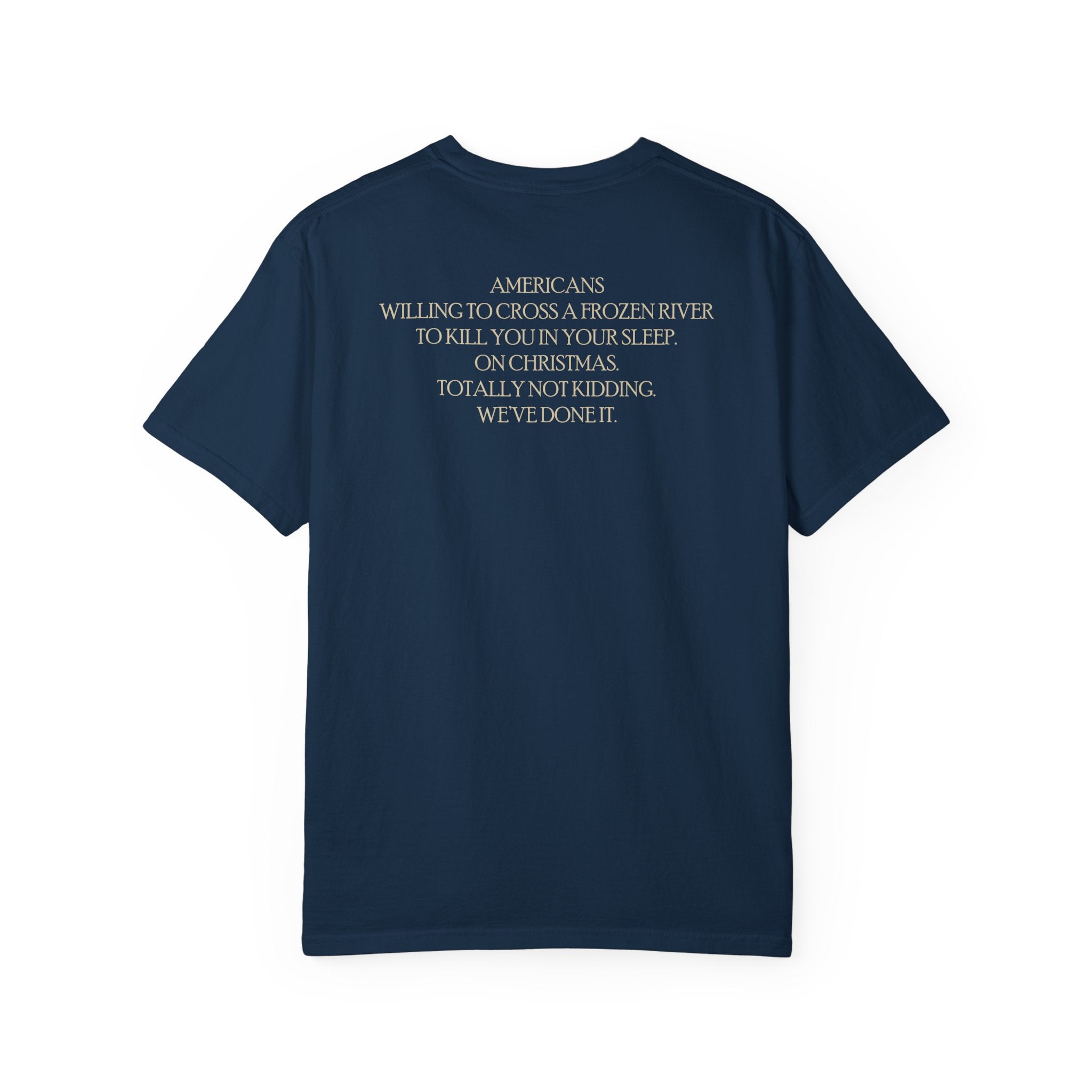 Back of America's First Christmas meme t-shirt with 'AMERICANS Willing to cross a frozen river to kill you in your sleep. On Christmas.' quote in True Navy